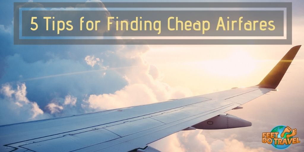 5 Tips for Finding Cheap Airfares, Travel Hacks, Low Cost Airlines, Low cost airfares, how to find cheap flights, ways to save money on worldwide flight tickets, Feet Do Travel