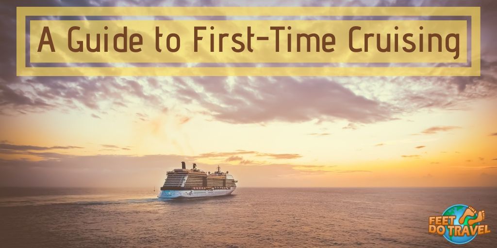 A guide to first time cruising, cruise ships, cruise travel, cruise destination, long or short cruise, Feet Do Travel