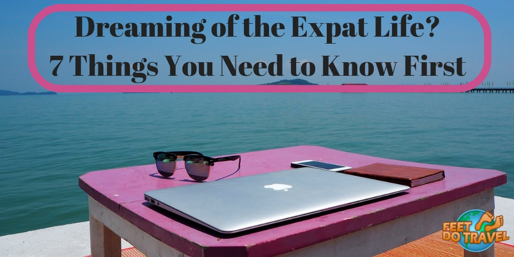 Dreaming of the expat life, 7 things you need to know first, Feet Do Travel