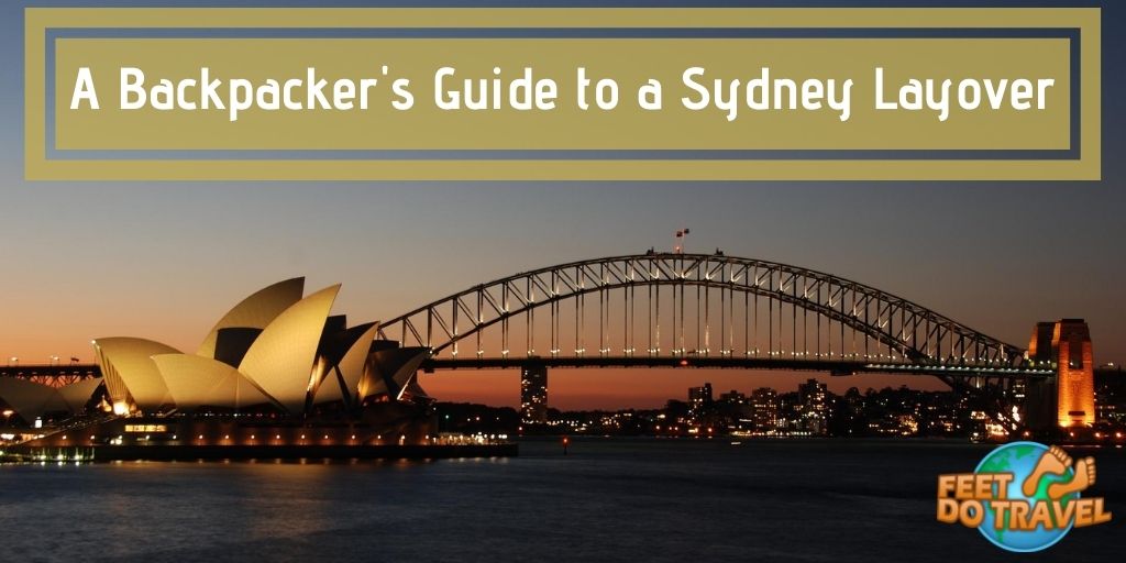 A Backpackers Guide to a Sydney, Australia layover, Sydney Harbour Bridge, the Coat Hanger, Circular Quay, Sydney Opera House, Botanic Garden, Feet Do Travel