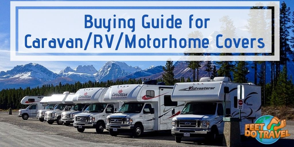 Buying Guide for Caravan, Campervan, motorhome or RV covers, caravan cover fitting guide, how to measure for the correct RV, Caravan, campervan or motorhome cover, why your caravan, RV, motorhome or caravan needs protecting with a cover, what to look for when choosing your RV, Motorhome, Caravan or campervan cover, a cover protects against tree sap, bird poop, UV rays, strong weather, dirt, mould, mildew, exterior paint, Feet Do Travel