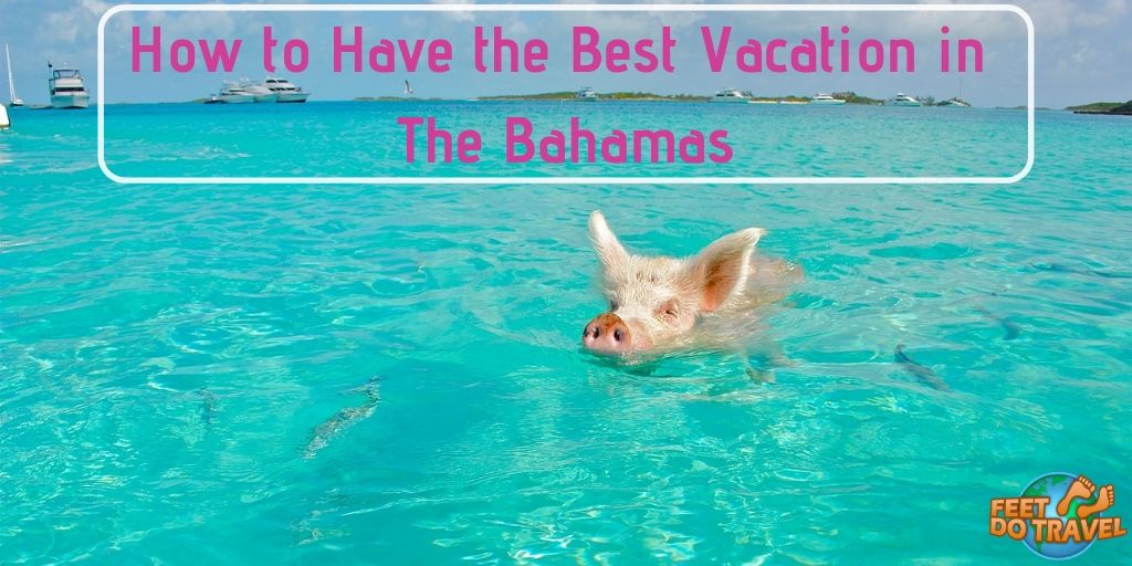 How to have the best vacation in the Bahamas, Caribbean, Nassau, Feet Do Travel