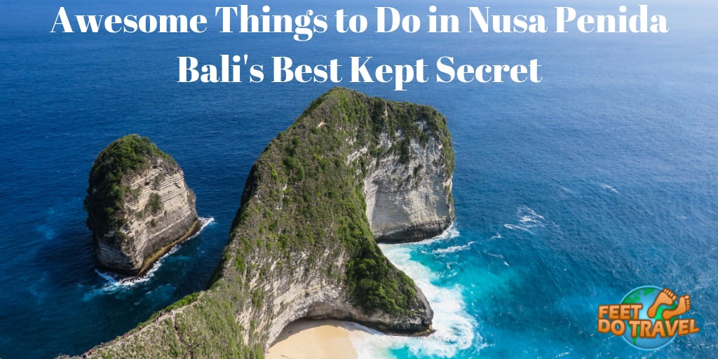 Awesome things to do in Nusa Penida, Indonesia, Bali’s best kept secret, Kelingking, T-Rex, Angels Billabong, Rumah Pohon Tree House, Feet Do Travel
