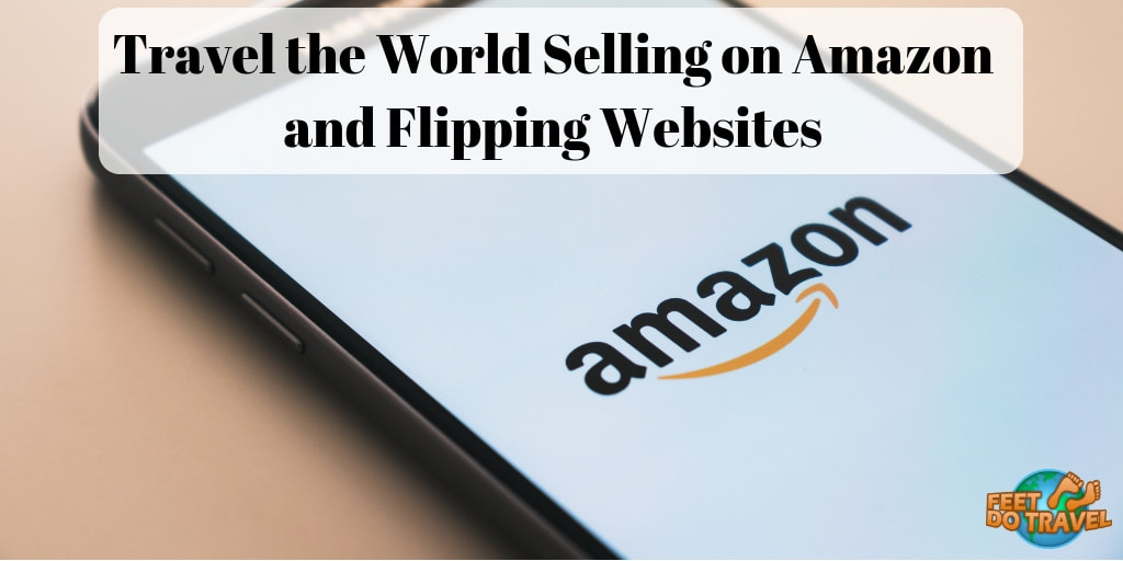 Travel the World selling on Amazon and flipping Websites Feet Do Travel