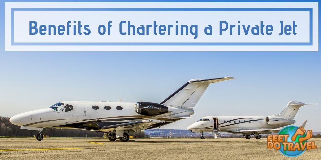 Benefits of booking a private jet charter, reasons to charter a private jet, chartering a private jet for your next holiday or vacation, luxury travel, travel in style and comfort, Feet Do Travel