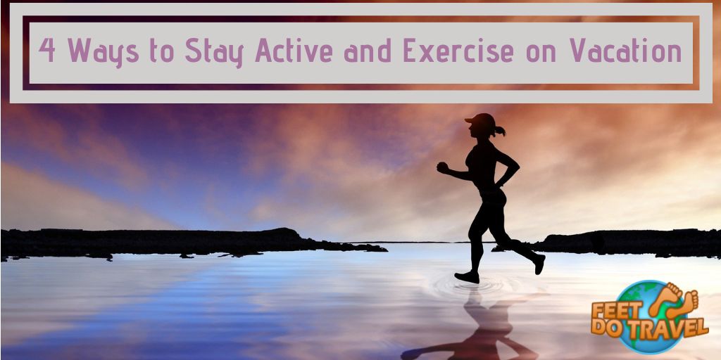 How to stay active and workout when on holiday or vacation, ways to stay in shape when you’re away from home, tips on exercising on vacation or holiday, jogging on the beach, cycling, hiking or walking trails, yoga on the beach, gym, aqua aerobics in the pool, Feet Do Travel 