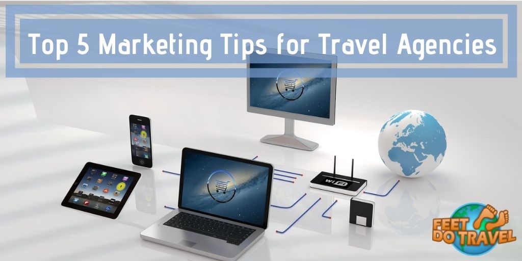 5 marketing tips every travel agency should know, Top 5 Marketing Strategies for Travel Agencies, 5 top tips for travel agents, increase user engagement for your travel agency, hottest marketing tips for travel agency marketers, Feet Do Travel