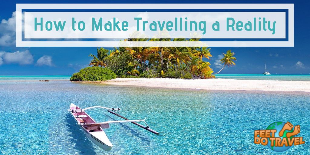 How to make travelling the world a reality, travel and work anywhere in the world, remote working, freelance writer, blogger, e-commerce website, teach English as a foreign language (TEFL), live frugally, take road trips, Feet Do Travel