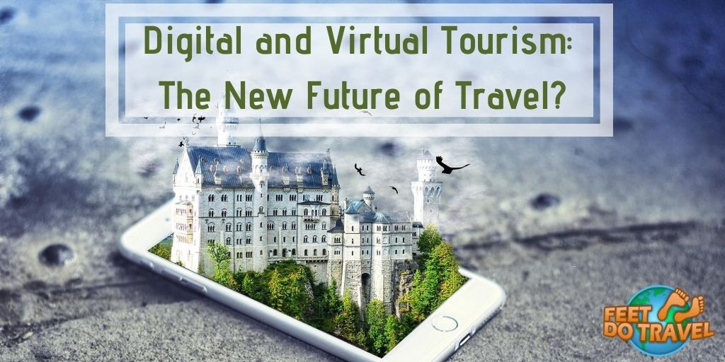 Is digital and virtual tourism the new future of travel? Covid-19 pandemic and new normal, Feet Do Travel
