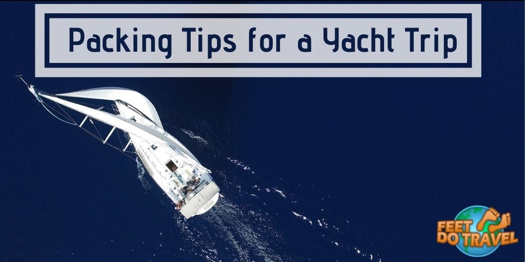 Packing tips for a yacht trip, what to pack for a sailing trip, what should I take on a boat, Feet Do Travel